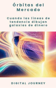 Title: Órbitas del Mercado: Cuando las líneas de tendencia dibujan galaxias de dinero (Estrategias Sin Fronteras), Author: Digital Journey