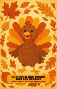 Title: El Pueblo que Olvidó Dar las Gracias: Cuentos Cortos Bilingües Para Aprender Inglés, Author: Iopeia English