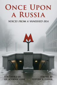 Title: Once Upon a Russia: Voices From a Vanished Era, Author: Steven A. Fisher