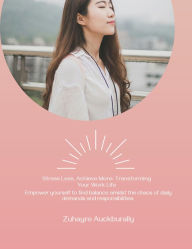 Title: Stress Less , Achieve More: Transforming Your Work Life, Author: Z Ryzen