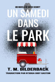 Title: Un Samedi Dans Le Park - Une Nouvelle De Justice Security, Author: T. M. Bilderback