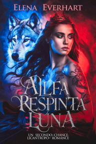 Title: Alfa respinta luna : Un secondo-chance-licantropo-romance, Author: Elena Everhart