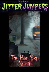 Title: The Bus Stop Spectre (Jitter Jumpers, #6), Author: C. E. Wolfie