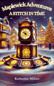 Title: A Stitch in Time (Maplewick Adventures, #2), Author: Katherine Milner