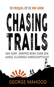 Title: Chasing Trails: Een kort, grappig boek over een lange, ellendige hardlooptocht (DNF-SERIE, #0), Author: George Mahood
