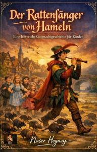 Title: Der Rattenfänger von Hameln Eine lehrreiche Gutenachtgeschichte für Kinder, Author: Naser Hegazy