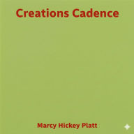 Title: Creations Cadence, Author: Marcy Hickey Platt