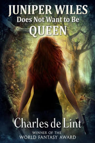 Title: Juniper Wiles Does Not Want to Be Queen, Author: Charles de Lint