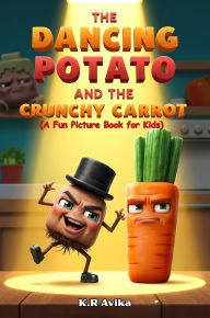 Title: The Dancing Potato and the Crunchy Carrot: A Fun Picture Book for Kids (Giggles All The Way), Author: K.R. Avika
