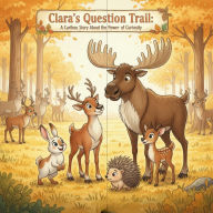 Title: Clara's Question Trail: A Caribou Story About the Power of Curiosity (Forest Friends Adventures Series, #4), Author: Bismillah Rahman