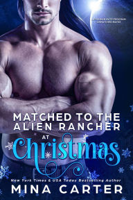 Title: Matched to the Alien Rancher at Christmas (LATHARIAN MATE PROGRAM: UNMATCHED MATES SERIES, #1), Author: Mina Carter
