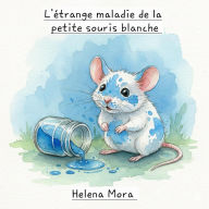 Title: L'étrange maladie de la petite souris blanche, Author: Helena Maria Ferreira Rocha Mora