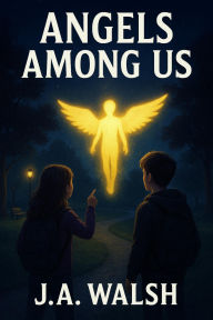Title: Angels Among Us, Author: J. A. Walsh