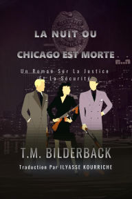 Title: La Nuit Ou Chicago Est Morte - Un Roman Sur La Justice Et La Sécurité (Justice Security, #8), Author: T. M. Bilderback