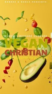 Title: Vegan Christian: Eat Right Exercise and Take Care of Your Temple, Author: Aundrey Richard Hubbard
