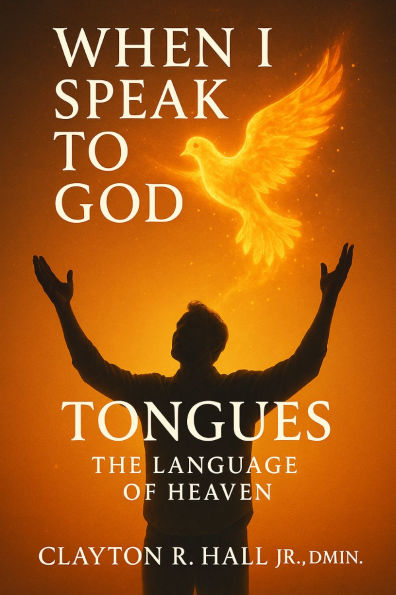 When I Speak to God: Tongues, The Language of Heaven
