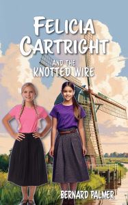Title: Felicia Cartright and the Knotted Wire, Author: Bernard Palmer
