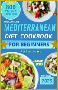 Title: Mediterranean Diet Cookbook for Beginners: The Complete Guide 2025 - 800 delicious recipes fast and easy + 30 day meal plan, Author: Andrea De Pasquale