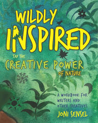 Title: Wildly Inspired: Tap the Creative Power of Nature: A workbook for writers and other creatives, Author: Joni Sensel