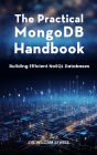 The Practical MongoDB Handbook: Building Efficient NoSQL Databases