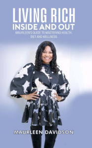 Title: Living Rich Inside And Out: Maurleen's Guide to Mastering Health, Diet and Wellness, Author: Maurleen Davidson