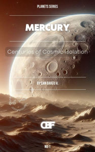 Title: Mercury: Centuries of Cosmic Isolation, Author: Can Bartu H.