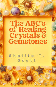 Title: The ABC's of Healing Crystals & Gemstones, Author: Shalita Scott