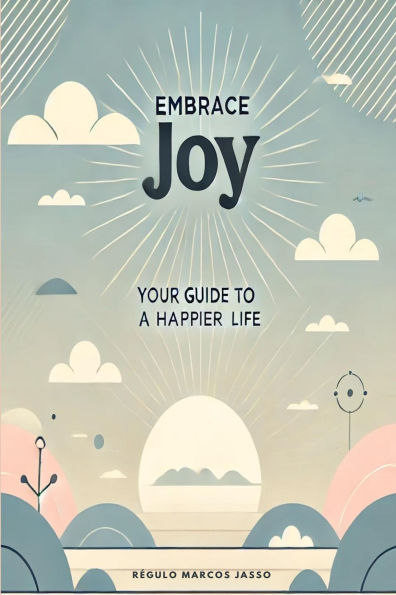 Embrace Joy: Your Guide to a Happier Life