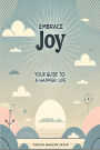 Embrace Joy: Your Guide to a Happier Life