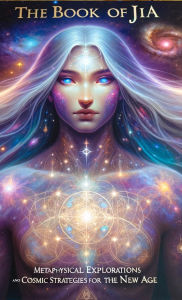 Title: The book of Jia: Metaphysical Explorations and Cosmic Strategies for the New Age, Author: Rafael Aparicio