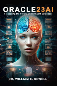 Title: Oracle23AI: Pioneering the Future of Intelligent Databases, Author: Dr. William E. Sewell