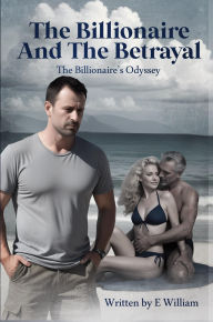 Title: THE BILLIONAIRE & THE BETRAYAL, Author: E. WILLIAM