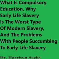 Title: What Is Compulsory Education And Why Early Life Slavery Is The Worst Type Of Modern Slavery, Author: Dr. Harrison Sachs