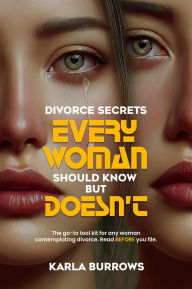 Title: DIVORCE SECRETS EVERY WOMAN SHOULD KNOW BUT DOESN'T: The go-to tool kit for any woman contemplating divorce. Read BEFORE you file., Author: Karla Burrows