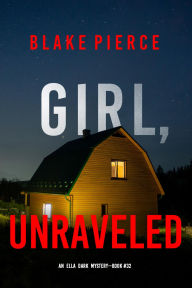 Title: Girl, Unraveled (An Ella Dark FBI Suspense ThrillerBook 32), Author: Blake Pierce