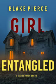 Title: Girl, Entangled (An Ella Dark FBI Suspense ThrillerBook 33), Author: Blake Pierce