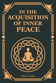 Title: IN THE ACQUISITION OF INNER PEACE, Author: Ghada E Abdo