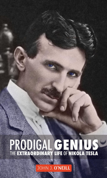 Prodigal Genius: The Extraordinary Life of Nikola Tesla