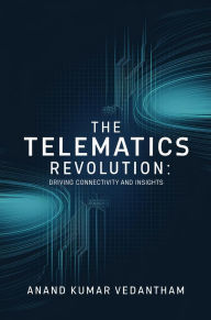 Title: The Telematics Revolution: Driving Connectivity and Insights, Author: Anand Kumar Vedantham