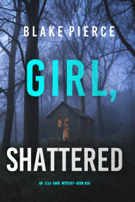 Title: Girl, Shattered (An Ella Dark FBI Suspense ThrillerBook 35), Author: Blake Pierce