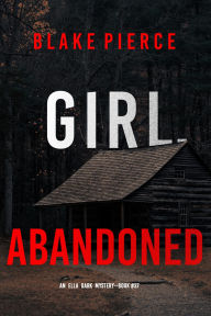 Title: Girl, Abandoned (An Ella Dark FBI Suspense ThrillerBook 37), Author: Blake Pierce