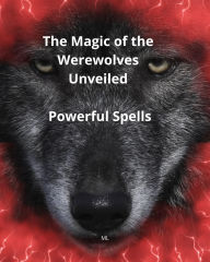 Title: The Magic of the Werewolves Unveiled, Powerful Spells, Author: M L