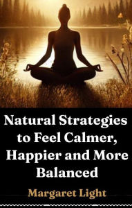 Title: Natural Strategies to Feel Calmer, Happier and More Balanced, Author: Margaret Light