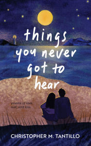 Title: things you never got to hear, Author: Christopher M. Tantillo