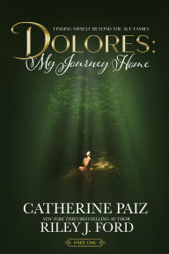DOLORES: My Journey Home: (Finding Myself Beyond The ACE Family)--BOOK ONE