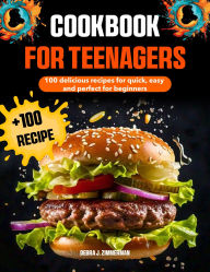 Title: Cookbook for Teenager: 100 delicious recipes for quick, easy and perfect for beginners, Author: Zihad Kabir