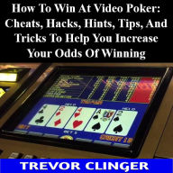 Title: How To Win At Video Poker: Cheats, Hacks, Hints, Tips, And Tricks To Help You Increase Your Odds Of Winning, Author: Trevor Clinger