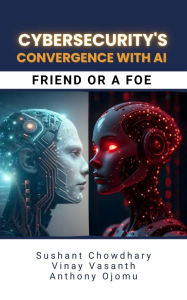 Title: CYBERSECURITY'S CONVERGENCE WITH AI: FRIEND OR A FOE, Author: Vinay Vasanth