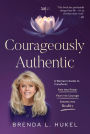 Courageously Authentic: A Woman's Guide to Transform: Pain into Power, Fear into Courage, Dreams into Reality