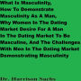 What Is Masculinity, How To Demonstrate Masculinity As A Man, And The Challenges With Men Demonstrating Masculinity